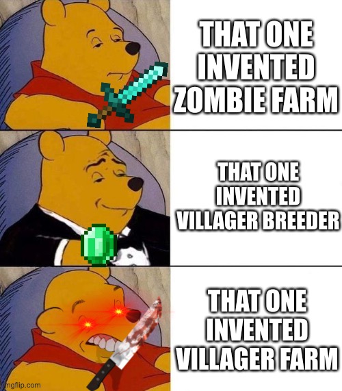 Why do People want to do this | THAT ONE INVENTED ZOMBIE FARM; THAT ONE INVENTED VILLAGER BREEDER; THAT ONE INVENTED VILLAGER FARM | image tagged in best better blurst | made w/ Imgflip meme maker