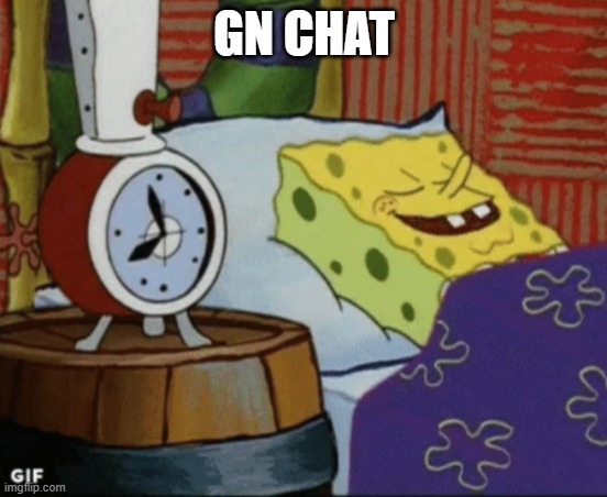SpongeBob sleeping | GN CHAT | image tagged in spongebob sleeping | made w/ Imgflip meme maker