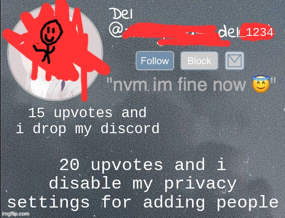 100 and i drop them all | 15 upvotes and i drop my discord; 20 upvotes and i disable my privacy settings for adding people | image tagged in del real 2 | made w/ Imgflip meme maker