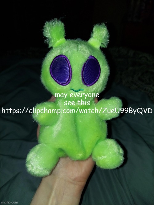 https://clipchamp.com/watch/ZueU99ByQVD | may everyone see this 
https://clipchamp.com/watch/ZueU99ByQVD | image tagged in ross the alien plushie | made w/ Imgflip meme maker