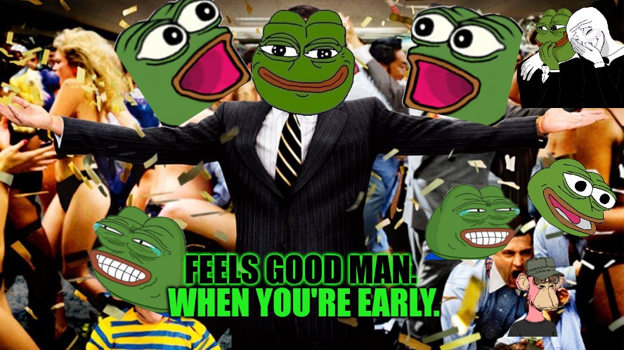 $Pepe is Early | WHEN YOU'RE EARLY. FEELS GOOD MAN. | image tagged in wolf party,wall street,wolf of wallstreet,cryptocurrency,pepe the frog,wojak | made w/ Imgflip meme maker