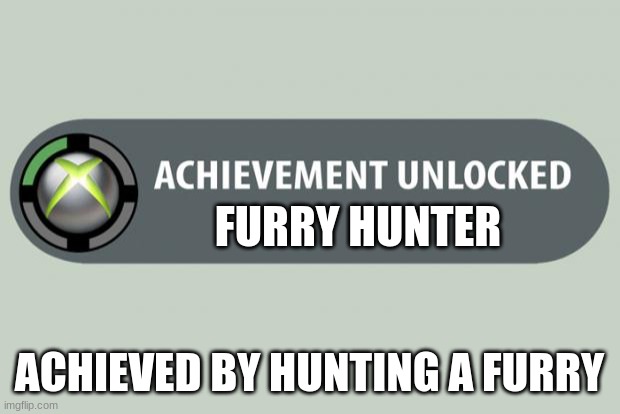 achievement unlocked | FURRY HUNTER; ACHIEVED BY HUNTING A FURRY | image tagged in achievement unlocked | made w/ Imgflip meme maker