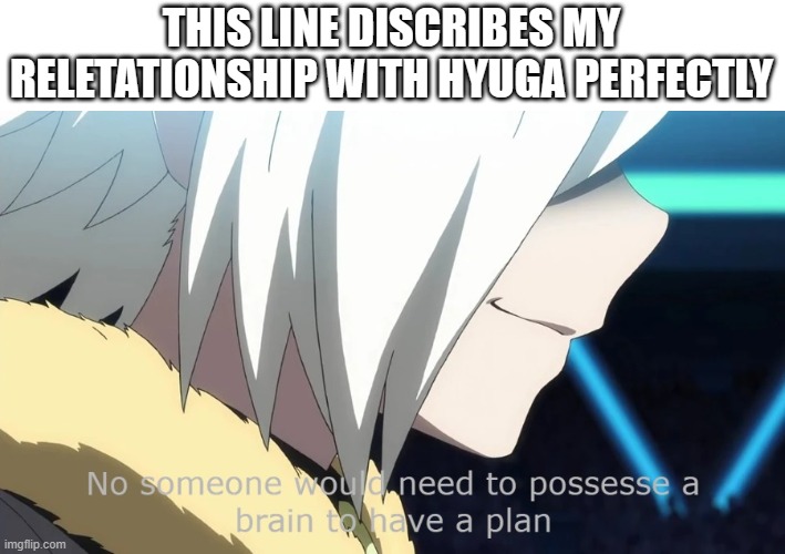 This discribes what I think of Hyuga perfectly | THIS LINE DISCRIBES MY RELETATIONSHIP WITH HYUGA PERFECTLY | image tagged in beyblade | made w/ Imgflip meme maker