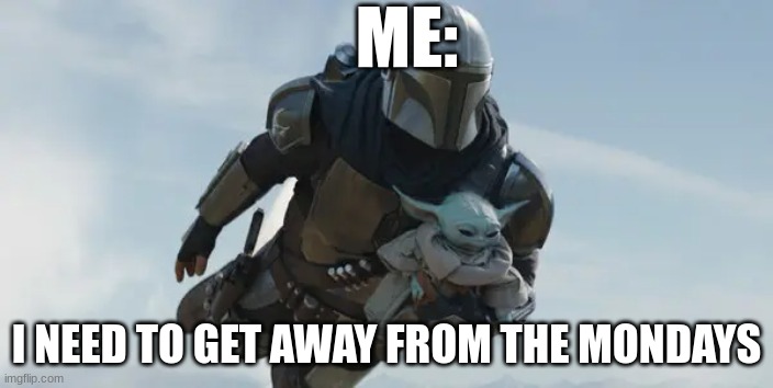 mondays,am i right | ME:; I NEED TO GET AWAY FROM THE MONDAYS | image tagged in mandolorian flying | made w/ Imgflip meme maker