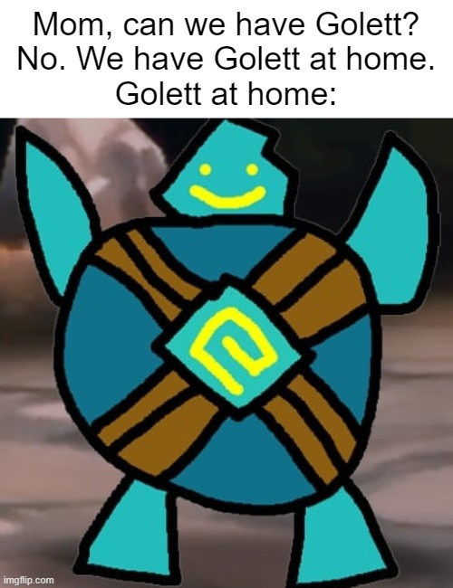 We have Golett at home. | Mom, can we have Golett?
No. We have Golett at home.
Golett at home: | image tagged in mom can we have,golett | made w/ Imgflip meme maker