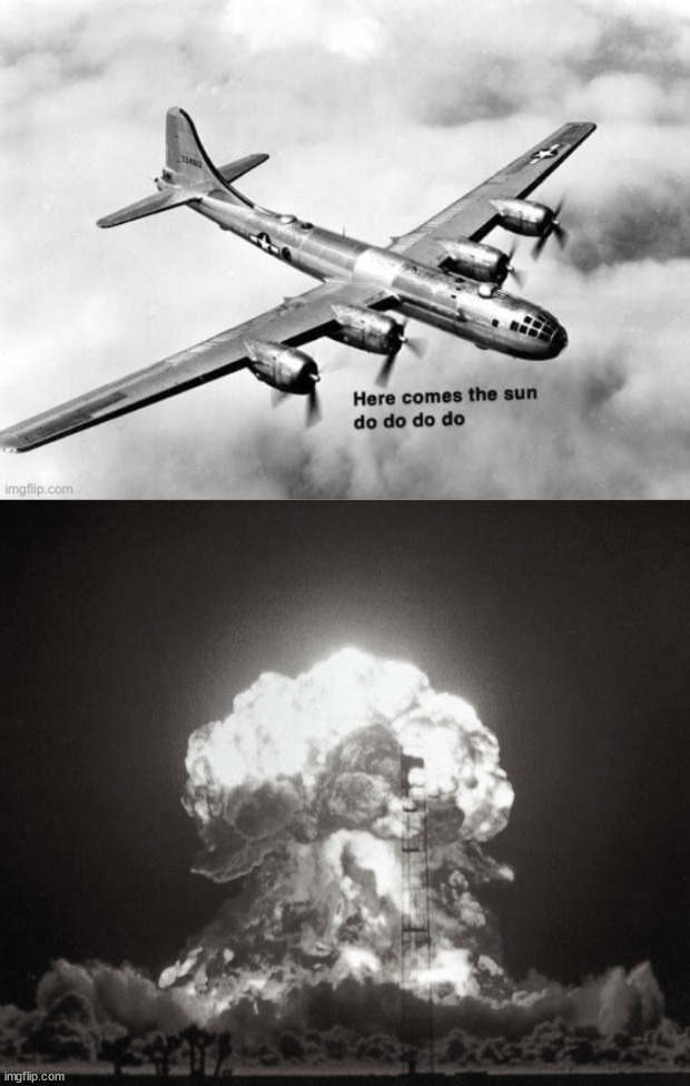 image tagged in here comes the sun dodododo b29,nuke | made w/ Imgflip meme maker