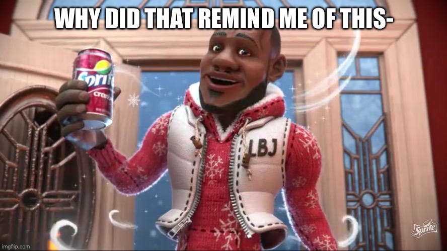 Wanna Sprite Cranberry | WHY DID THAT REMIND ME OF THIS- | image tagged in wanna sprite cranberry | made w/ Imgflip meme maker