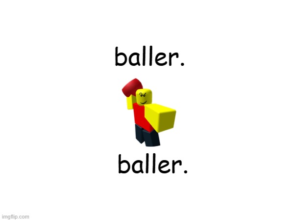 baller. | baller. baller. | image tagged in roblox,baller | made w/ Imgflip meme maker