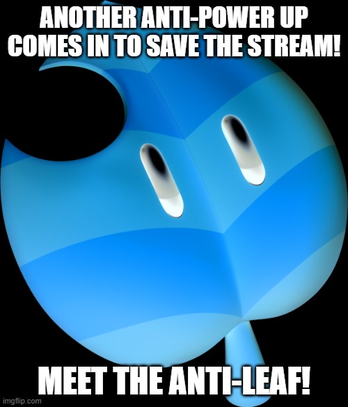 Super Leaf | ANOTHER ANTI-POWER UP COMES IN TO SAVE THE STREAM! MEET THE ANTI-LEAF! | image tagged in super leaf | made w/ Imgflip meme maker