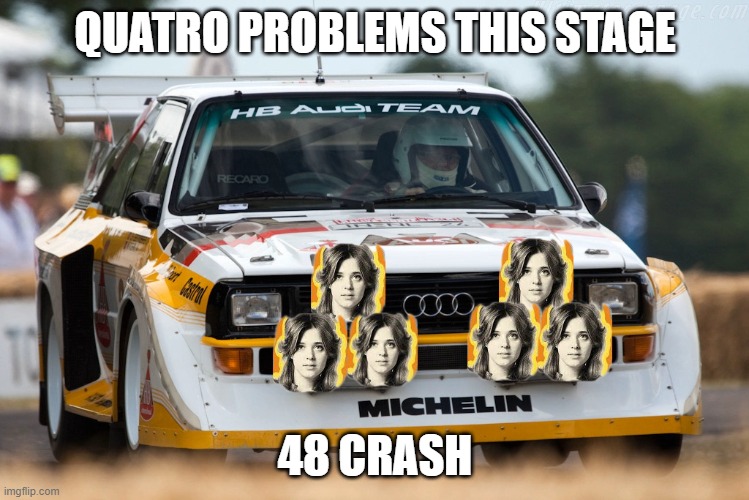 Quattro | QUATRO PROBLEMS THIS STAGE; 48 CRASH | image tagged in music,rally,car,funny | made w/ Imgflip meme maker