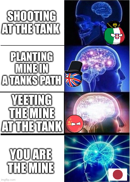 WW2 | SHOOTING AT THE TANK; PLANTING MINE IN A TANKS PATH; YEETING THE MINE AT THE TANK; YOU ARE THE MINE | image tagged in memes,expanding brain | made w/ Imgflip meme maker