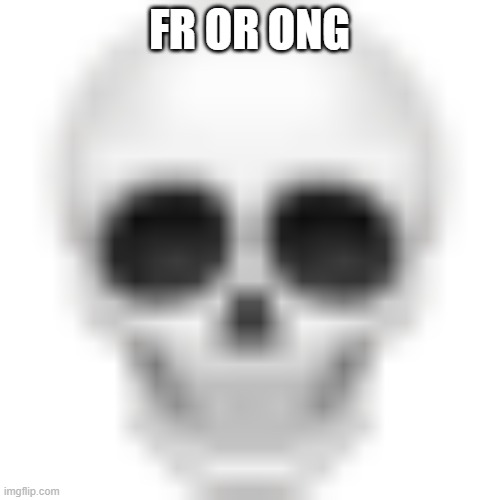 Skull emoji | FR OR ONG | image tagged in skull emoji | made w/ Imgflip meme maker