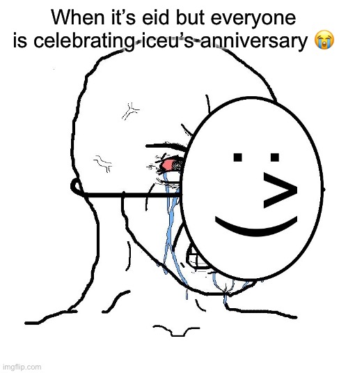 Pretending To Be Happy, Hiding Crying Behind A Mask | When it’s eid but everyone is celebrating iceu’s anniversary 😭 | image tagged in pretending to be happy hiding crying behind a mask | made w/ Imgflip meme maker