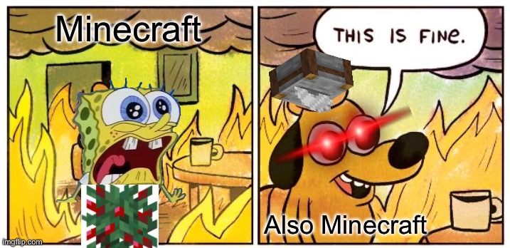 Minecraft Logic be like | Minecraft; Also Minecraft | image tagged in memes,this is fine | made w/ Imgflip meme maker