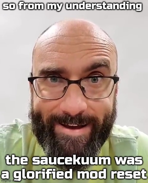me when my intrusive thoughts kick in | so from my understanding; the saucekuum was a glorified mod reset | image tagged in me when my intrusive thoughts kick in | made w/ Imgflip meme maker