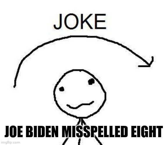 Missed joke | JOE BIDEN MISSPELLED EIGHT | image tagged in missed joke | made w/ Imgflip meme maker