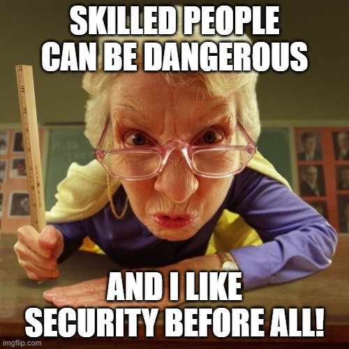 Liz the expert | SKILLED PEOPLE CAN BE DANGEROUS; AND I LIKE SECURITY BEFORE ALL! | image tagged in homeland security | made w/ Imgflip meme maker