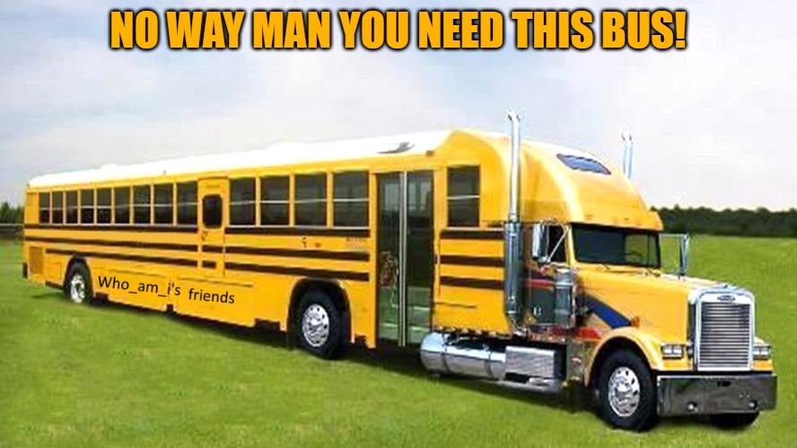 NO WAY MAN YOU NEED THIS BUS! | made w/ Imgflip meme maker