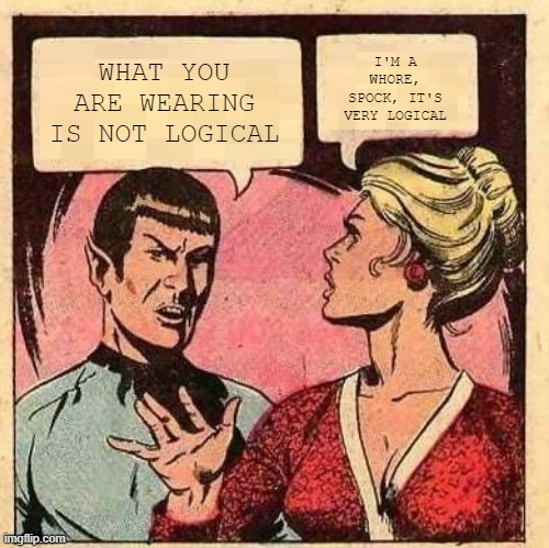 Space Tute | I'M A WHORE, SPOCK, IT'S VERY LOGICAL; WHAT YOU ARE WEARING IS NOT LOGICAL | image tagged in spock star trek comic panel | made w/ Imgflip meme maker
