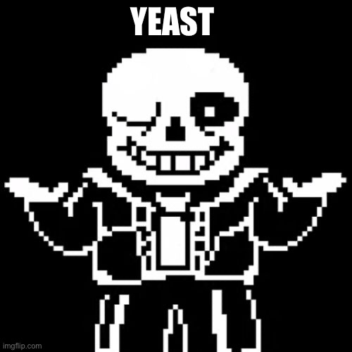 Sans | YEAST | image tagged in sans | made w/ Imgflip meme maker