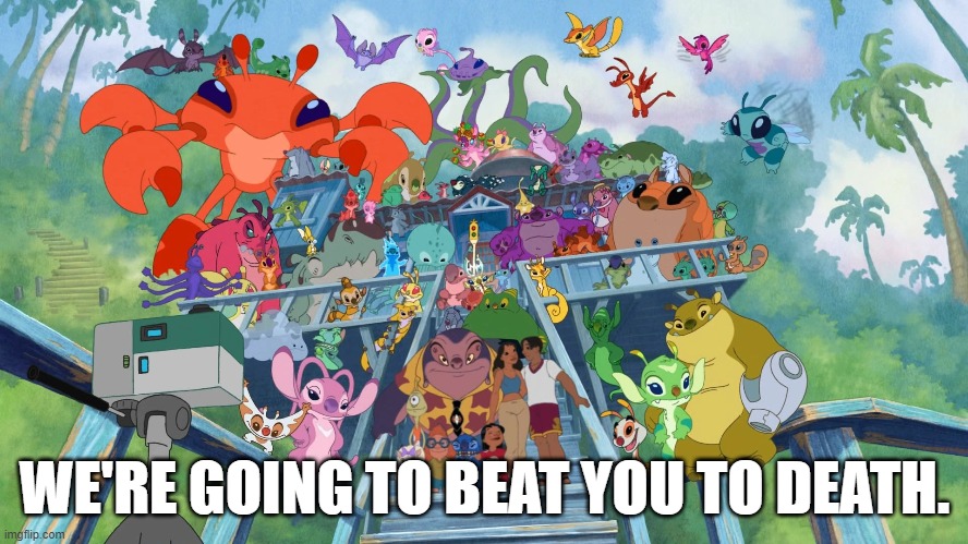 Lilo and Stitch | WE'RE GOING TO BEAT YOU TO DEATH. | image tagged in lilo and stitch,crowd,disney,disney channel,cartoon | made w/ Imgflip meme maker