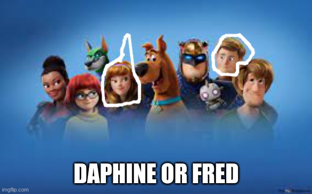 DAPHINE OR FRED | made w/ Imgflip meme maker