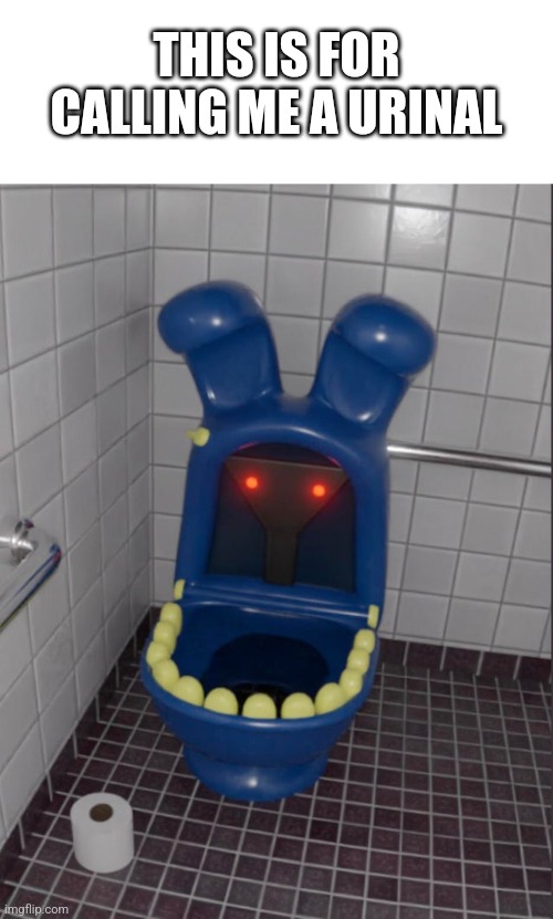 Bonnie The Toilet (mod note: LOL) | THIS IS FOR CALLING ME A URINAL | image tagged in fnaf | made w/ Imgflip meme maker
