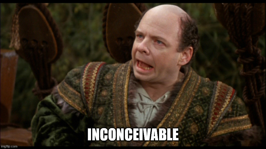 Inconceivable | INCONCEIVABLE | image tagged in inconceivable | made w/ Imgflip meme maker