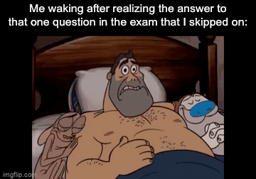 Ultimate title | Me waking after realizing the answer to that one question in the exam that I skipped on: | image tagged in gifs,relatable,memes,funny | made w/ Imgflip video-to-gif maker