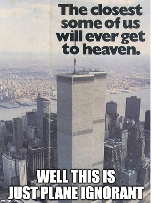 Out of Date Ad | WELL THIS IS JUST PLANE IGNORANT | image tagged in 911 | made w/ Imgflip meme maker