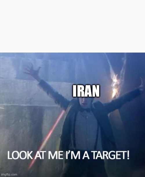 Look at me I'm a target! | IRAN | image tagged in look at me i'm a target | made w/ Imgflip meme maker