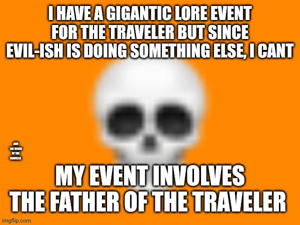 Sadness, true sadness | I HAVE A GIGANTIC LORE EVENT FOR THE TRAVELER BUT SINCE EVIL-ISH IS DOING SOMETHING ELSE, I CANT; AND THE DEATH OF THE TRAVELER; MY EVENT INVOLVES THE FATHER OF THE TRAVELER | image tagged in australia man's way to announce stuff | made w/ Imgflip meme maker