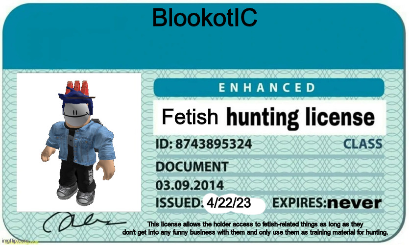 furry hunting license | BlookotIC; Fetish; 4/22/23; This license allows the holder access to fetish-related things as long as they don't get into any funny business with them and only use them as training material for hunting. | image tagged in furry hunting license | made w/ Imgflip meme maker