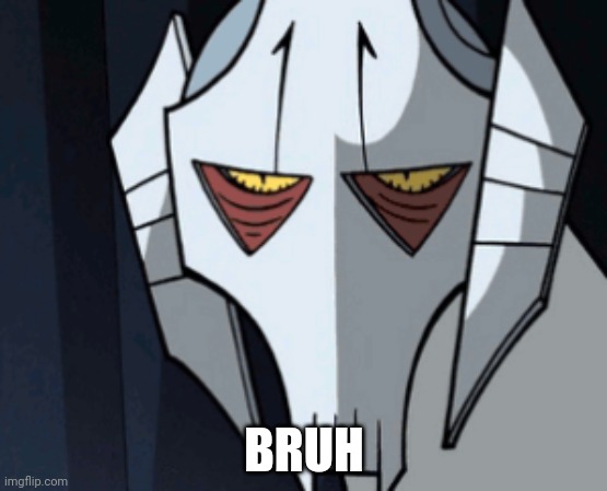 Grevious Bruh Moment | BRUH | image tagged in grevious bruh moment | made w/ Imgflip meme maker