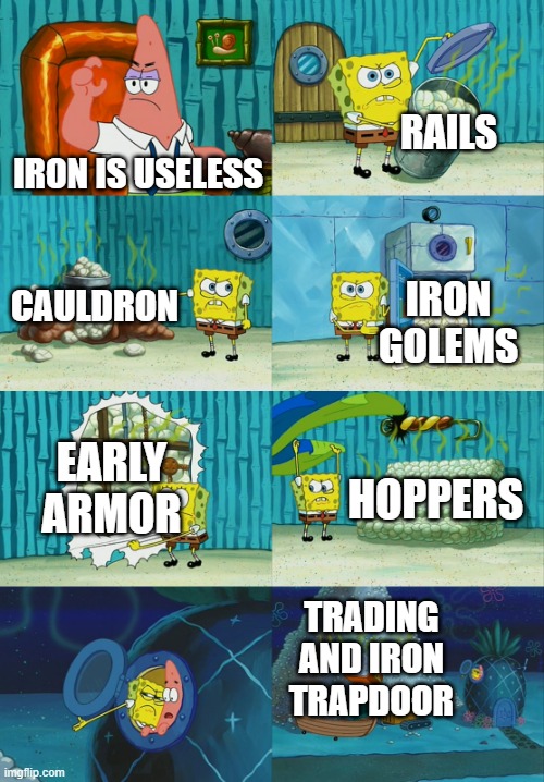 Minecraft Iron uses | RAILS; IRON IS USELESS; CAULDRON; IRON GOLEMS; EARLY ARMOR; HOPPERS; TRADING AND IRON TRAPDOOR | image tagged in spongebob diapers meme | made w/ Imgflip meme maker