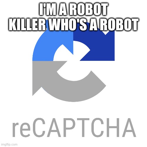 Captcha | I'M A ROBOT KILLER WHO'S A ROBOT | image tagged in captcha | made w/ Imgflip meme maker
