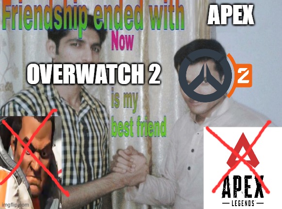Friendship ended with X, now Y is my best friend | APEX; OVERWATCH 2 | image tagged in friendship ended with x now y is my best friend | made w/ Imgflip meme maker