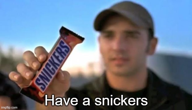 You're not you when your hungry. | Have a snickers | image tagged in snickers | made w/ Imgflip meme maker