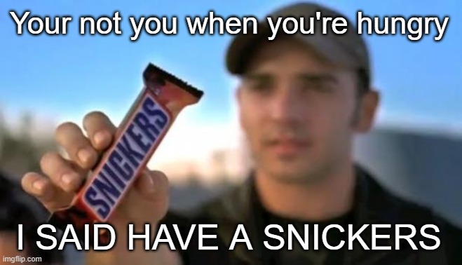 snickers | I SAID HAVE A SNICKERS Your not you when you're hungry | image tagged in snickers | made w/ Imgflip meme maker