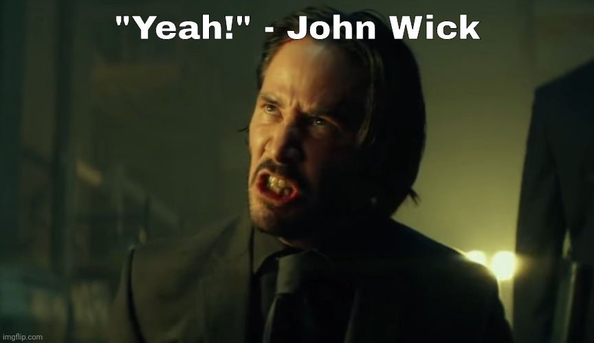 I’m thinking I’m back | "Yeah!" - John Wick | image tagged in i m thinking i m back | made w/ Imgflip meme maker