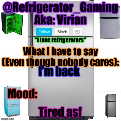 There’s a fracking fly driving me insane currently | I’m back; Tired asf | image tagged in refrigerator announcement template | made w/ Imgflip meme maker