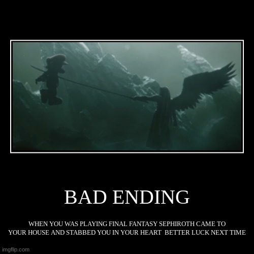 idk what to name this | BAD ENDING | WHEN YOU WAS PLAYING FINAL FANTASY SEPHIROTH CAME TO YOUR HOUSE AND STABBED YOU IN YOUR HEART  BETTER LUCK NEXT TIME | image tagged in funny,demotivationals | made w/ Imgflip demotivational maker