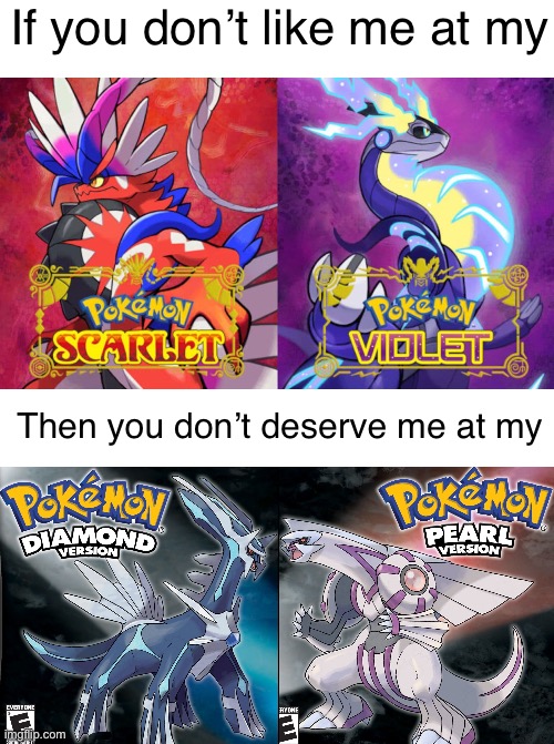 If you don’t like Pokémon at its | If you don’t like me at my; Then you don’t deserve me at my | image tagged in pokemon,pokemon scarlet and violet,pokemon diamond and pearl,gen 4 supremacy,gen 4 rocks | made w/ Imgflip meme maker