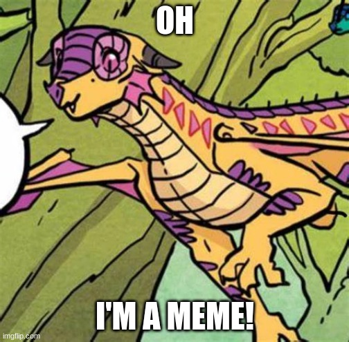 kinkajou is a meme | OH; I'M A MEME! | image tagged in funny,wings of fire | made w/ Imgflip meme maker