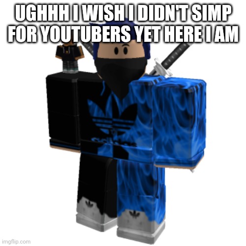 Zero Frost | UGHHH I WISH I DIDN'T SIMP FOR YOUTUBERS YET HERE I AM | image tagged in zero frost | made w/ Imgflip meme maker
