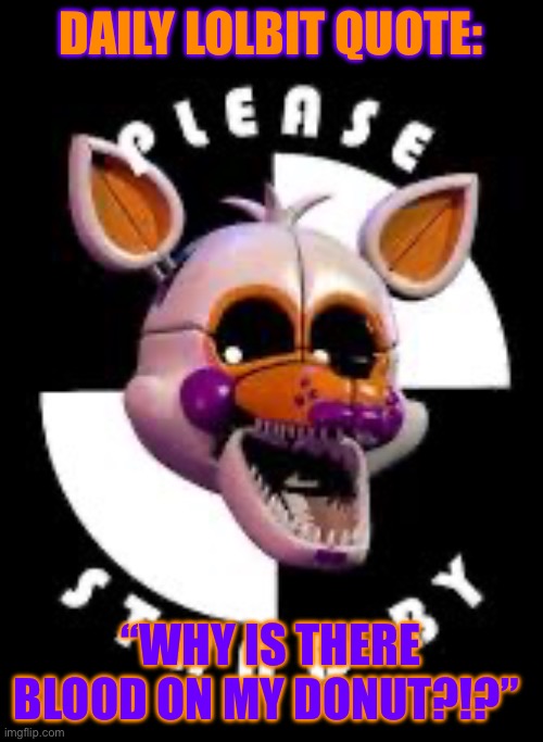 [The Lolbit is angry] | DAILY LOLBIT QUOTE:; “WHY IS THERE BLOOD ON MY DONUT?!?” | image tagged in lolbit | made w/ Imgflip meme maker