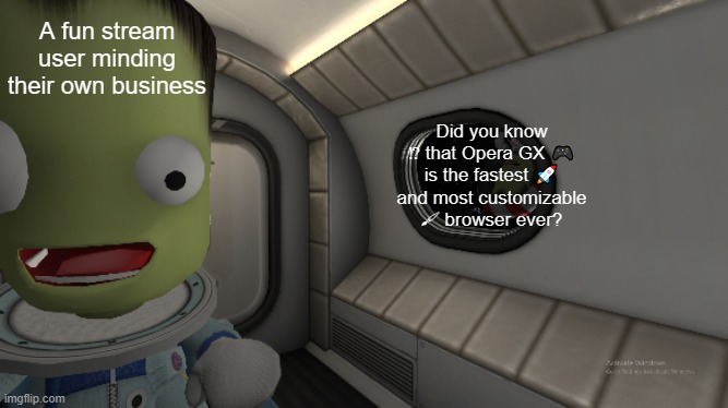 Jeb meets space hobo | A fun stream user minding their own business; Did you know ⁉ that Opera GX 🎮 is the fastest 🚀 and most customizable 🖌 browser ever? | image tagged in jeb meets space hobo | made w/ Imgflip meme maker