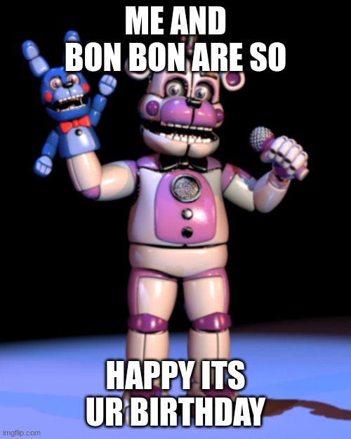 Bon Bon go get 'em! | ME AND BON BON ARE SO; HAPPY ITS UR BIRTHDAY | image tagged in bon bon go get 'em | made w/ Imgflip meme maker