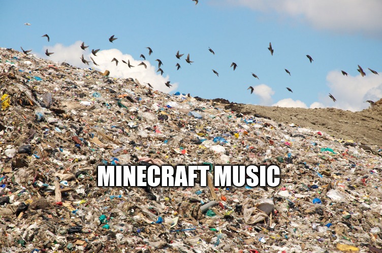 Landfill | MINECRAFT MUSIC | image tagged in landfill | made w/ Imgflip meme maker