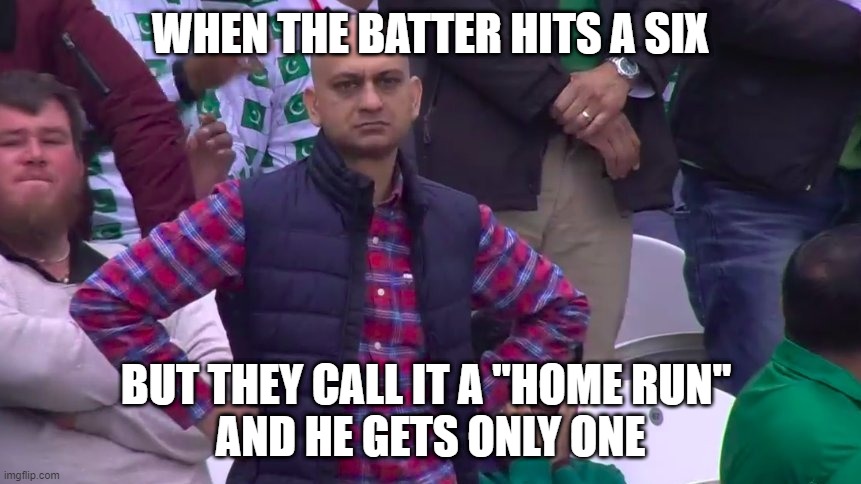 baseball vs cricket | WHEN THE BATTER HITS A SIX; BUT THEY CALL IT A "HOME RUN" 
AND HE GETS ONLY ONE | image tagged in disappointed muhammad sarim akhtar | made w/ Imgflip meme maker